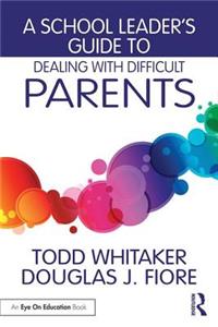 School Leader's Guide to Dealing with Difficult Parents