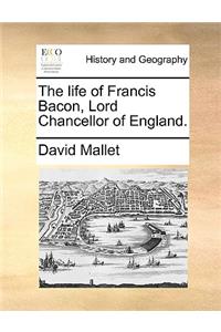 The Life of Francis Bacon, Lord Chancellor of England.