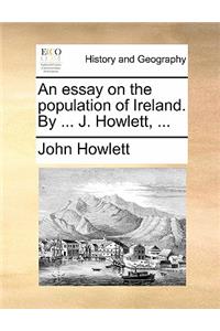 An Essay on the Population of Ireland. by ... J. Howlett, ...