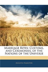 Marriage Rites: Customs, and Ceremonies, of the Nations of the Universe