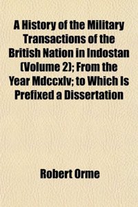 A History of the Military Transactions of the British Nation in Indostan (Volume 2); From the Year MDCCXLV; To Which Is Prefixed a Dissertation