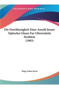 Die Durchlassigkeit Einer Anzahl Jenaer Optischer Glaser Fur Ultraviolette Strahlem (1903)