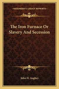 Iron Furnace or Slavery and Secession