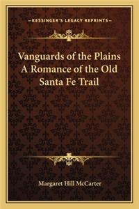 Vanguards of the Plains a Romance of the Old Santa Fe Trail