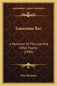 Lonesome Bar: A Romance of the Lost and Other Poems (1909) a Romance of the Lost and Other Poems (1909)