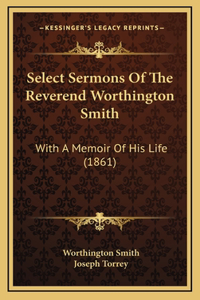 Select Sermons of the Reverend Worthington Smith