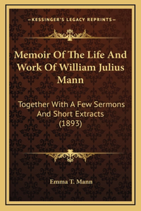Memoir Of The Life And Work Of William Julius Mann