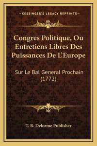 Congres Politique, Ou Entretiens Libres Des Puissances De L'Europe