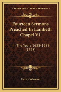 Fourteen Sermons Preached In Lambeth Chapel V1: In The Years 1688-1689 (1728)