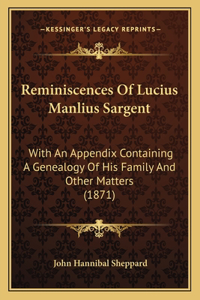 Reminiscences Of Lucius Manlius Sargent