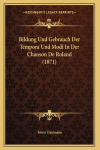 Bildung Und Gebrauch Der Tempora Und Modi In Der Chanson De Roland (1871)