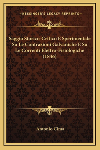 Saggio Storico-Critico E Sperimentale Su Le Contrazioni Galvaniche E Su Le Correnti Elettro-Fisiologiche (1846)
