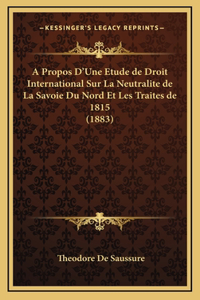 A Propos D'Une Etude de Droit International Sur La Neutralite de La Savoie Du Nord Et Les Traites de 1815 (1883)