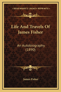 Life And Travels Of James Fisher