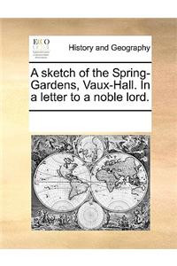 A sketch of the Spring-Gardens, Vaux-Hall. In a letter to a noble lord.
