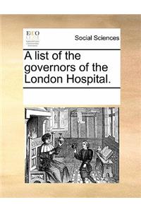 A List of the Governors of the London Hospital.