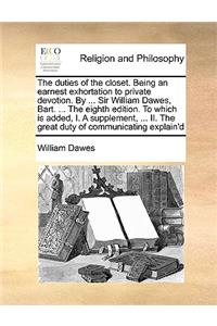 The duties of the closet. Being an earnest exhortation to private devotion. By ... Sir William Dawes, Bart. ... The eighth edition. To which is added, I. A supplement, ... II. The great duty of communicating explain'd