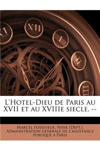 L'Hotel-Dieu de Paris Au XVII Et Au Xviiie Siecle. --