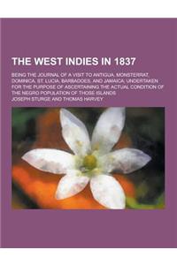 The West Indies in 1837; Being the Journal of a Visit to Antigua, Monsterrat, Dominica, St. Lucia, Barbadoes, and Jamaica; Undertaken for the Purpose