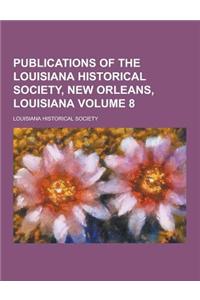 Publications of the Louisiana Historical Society, New Orleans, Louisiana Volume 8