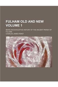 Fulham Old and New Volume 1; Being an Exhaustive History of the Ancient Parish of Fulham