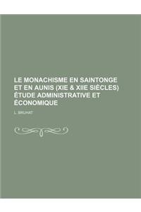 Le Monachisme En Saintonge Et En Aunis (XIE & Xiie Siecles) Etude Administrative Et Economique