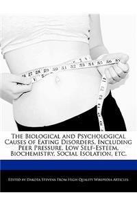 The Biological and Psychological Causes of Eating Disorders, Including Peer Pressure, Low Self-Esteem, Biochemistry, Social Isolation, Etc.