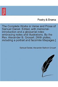 Complete Works in Verse and Prose of Samuel Daniel. Edited, with Memorial-Introduction and a Glossarial Index Embracing Notes and Illustrations. by the REV. Alexander B. Grosart. [With Plates, Including a Portrait and Facsimile Titlepages.] Vol. I.