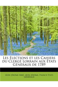 Les Lections Et Les Cahiers Du Clerg Lorrain Aux Tats G N Raux de 1789