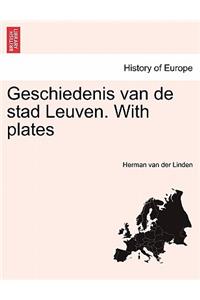 Geschiedenis Van de Stad Leuven. with Plates