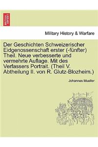 Der Geschichten Schweizerischer Eidgenossenschaft Erster (-Funfter) Theil. Neue Verbesserte Und Vermehrte Auflage. Mit Des Verfassers Portrait. (Theil V. Abtheilung II. Von R. Glutz-Blozheim.) Zweite Auflage