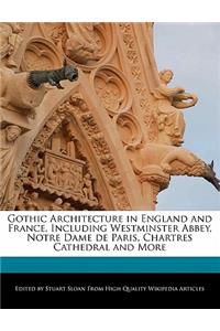 Gothic Architecture in England and France, Including Westminster Abbey, Notre Dame de Paris, Chartres Cathedral and More