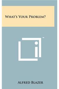 What's Your Problem?