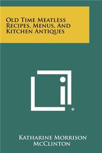 Old Time Meatless Recipes, Menus, and Kitchen Antiques