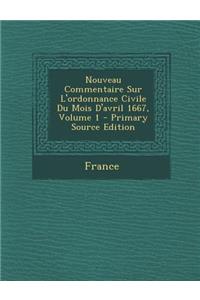 Nouveau Commentaire Sur L'Ordonnance Civile Du Mois D'Avril 1667, Volume 1