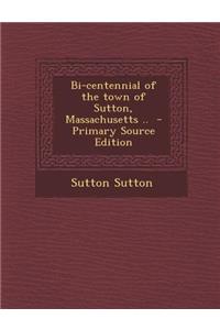 Bi-Centennial of the Town of Sutton, Massachusetts ..