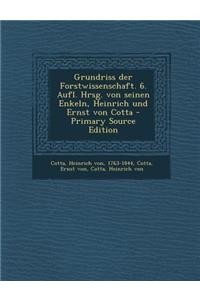 Grundriss Der Forstwissenschaft. 6. Aufl. Hrsg. Von Seinen Enkeln, Heinrich Und Ernst Von Cotta