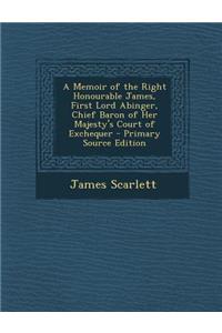 A Memoir of the Right Honourable James, First Lord Abinger, Chief Baron of Her Majesty's Court of Exchequer