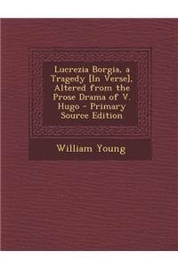 Lucrezia Borgia, a Tragedy [In Verse], Altered from the Prose Drama of V. Hugo