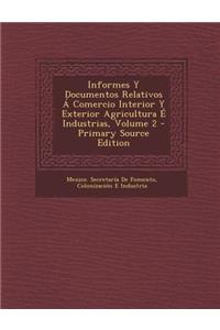 Informes y Documentos Relativos a Comercio Interior y Exterior Agricultura E Industrias, Volume 2