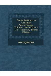 Contributions to Canadian Palaeontology, Volume 1, Parts 1-5