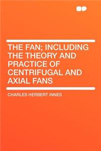 The Fan; Including the Theory and Practice of Centrifugal and Axial Fans