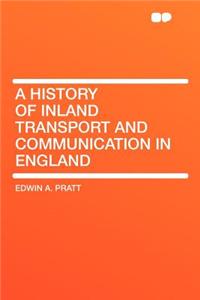 A History of Inland Transport and Communication in England