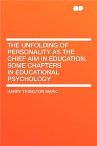 The Unfolding of Personality as the Chief Aim in Education, Some Chapters in Educational Psychology