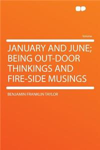 January and June; Being Out-Door Thinkings and Fire-Side Musings