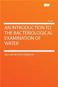 An Introduction to the Bacteriological Examination of Water