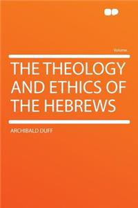 The Theology and Ethics of the Hebrews