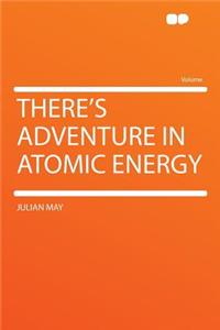 There's Adventure in Atomic Energy