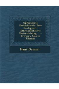 Opfersteine Deutschlands: Eine Geologisch-Ethnographische Untersuchung ...