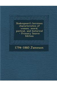 Shakespeare's Heroines; Characteristics of Women, Moral, Poetical, and Historical